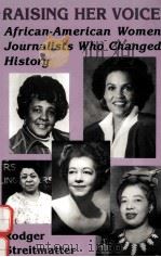 RAISING HER VOICE:AFRICAN-AMERICAN WOMEN JOURNALISTS WHO CHANGED HISTORY   1994  PDF电子版封面  0813278309  RODGER STREITMATTER 