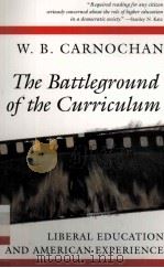 THE BATTLEGROUND OF THE CURRICULUM LIBERAL EDUCATION AND AMERICAN EXPERIENCE   1993  PDF电子版封面  0804721475  W.B.CARNOCHAN 