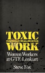 TOXIC WORK WOMEN WORKERS AT GTE LENKURT   1991  PDF电子版封面  0877227167  STEVE FOX 