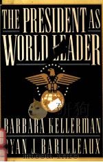 THE PRESIDENT AS WORLD LEADER   1991  PDF电子版封面  0312036035  BARBARA KELLERMAN RYAN J.BARIL 