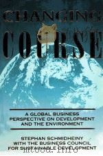 CHANGING COURSE:A GLOBAL BUSINESS PERSPECTIVE ON DEVELOPMENT AND THE ENVIRONMENT   1992  PDF电子版封面    STEPHAN SCHMIDHEINY 