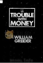 THE TROUBLE WITH MONEY   1989  PDF电子版封面  0962474509  WILLIAM GREIDER 