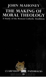 THE MAKING OF MORAL THEOLOGY:A STUDY OF THE ROMAN CATHOLIC TRADITION   1987  PDF电子版封面  0198267304  JOHN MAHONEY 