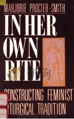 IN HER OWN RITE CONSTRUCTING FEMINIST LITURGICAL TRADITION   1990  PDF电子版封面  0687187907  MARJORIE PROCTER-SMITH 