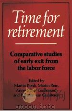 TIME FOR RETIREMENT:COMPARATIVE STUDIES OF EARLY EXIT FROM THE LABOR FORCE   1991  PDF电子版封面  0521423643  MARTIN KOHLI MARTIN REIN ANNE- 