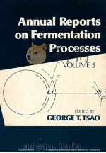 ANNUAL REPORTS ON FERMENTATION PROCESSES VOL.5   1982  PDF电子版封面    GEORGE T.TSAO 