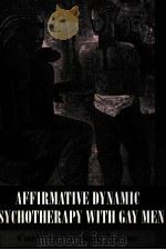 AFFIRMATIVE DYNAMIC PSYCHOTHERAPY WITH GAY MEN   1993  PDF电子版封面  1568210019   
