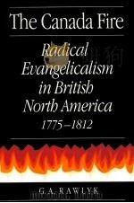 THE CANADA FIRE:RADICAL EVANGELICALISM IN BRITISH NORTH AMERICA 1775-1812   1994  PDF电子版封面  0773512217  G.A.RAWLYK 