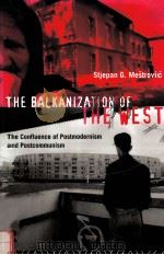 THE BALKANIZATION OF THE WEST:THE CONFLUENCE OF POSTMODERNISM AND POSTCOMMUNISM   1994  PDF电子版封面  0415087554  STJEPAN G.MESTROVIC 