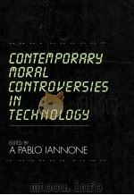 CONTEMPORARY MORAL CONTROVERSIES IN TECHNOLOGY   1987  PDF电子版封面  0195041259  A.PABLO IANNONE 