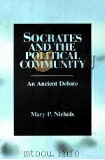 SOCRATES AND THE POLITICAL COMMUNITY AN ANCIENT DEBATE   1987  PDF电子版封面  0887063950  MARY P.NICHOLS 