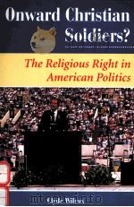ONWARD CHRISTIAN SOLDIERS? THE RELIGIOUS RIGHT IN AMERICAN POLITICS   1996  PDF电子版封面  0813326974  CLYDE WILCOX 