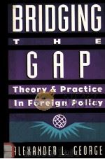 BRIDGING THE GAP:THEORY AND PRACTICE IN FOREIGN POLICY   1993  PDF电子版封面  1878379224  ALEXANDER L.GEORGE 