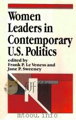 WOMEN LEADERS IN CONTEMPORARY U.S.POLITICS   1987  PDF电子版封面  0931477883  FRANK P.LE VENESS JANE P.SWEEN 