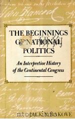 THE BEGINNINGS OF NATIONAL POLITICS:AN INTERPRETIVE HISTORY OF THE CONTINENTAL CONGRESS（1979 PDF版）