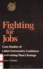 FIGHTING FOR JOBS:CASE STUDIES OF LABOR-COMMUNITY COALITIONS CONFRONTING PLANT CLOSINGS   1995  PDF电子版封面  0791425681  BRUCE NISSEN 
