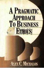 A PRAGMATIC APPROACH TO BUSINESS ETHICS   1995  PDF电子版封面  0803970854  ALEX C.MICHALOS 