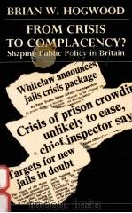 FROM CRISIS TO COMPLACENCY? SHAPING PUBLIC POLICY IN BRITAIN   1987  PDF电子版封面  0198272723  BRIAN W.HOGWOOD 