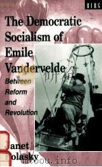 THE DEMOCRATIC SOCIALISM OF EMILE VANDERVELDE:BETWEEN REFORM AND REVOLUTION   1995  PDF电子版封面  0854963944  JANET POLASKY 