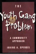 THE YOUTH GANG PROBLEM:A COMMUNITY APPROACH   1995  PDF电子版封面  0195092035  IRVING A.SPERGEL 