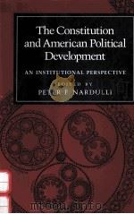 THE CONSTITUTION AND AMERICAN POLITICAL DEVELOPMENT:AN INSTITUTIONAL PERSPECTIVE   1992  PDF电子版封面  0252061748  PETER F.NARDULLI 