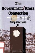 THE GOVERNMENT/PRESS CONNECTION PRESS OFFICERS AND THEIR OFFICES   1984  PDF电子版封面  0815735952  STEPHEN HESS 