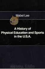 A HISTORY OF PHYSICAL EDUCATION AND SPORTS IN THE U.S.A.   1983  PDF电子版封面  0471863157  MABEL LEE PROGESSOR EMERITA 