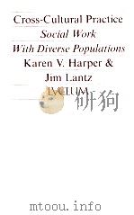 CROSS-CULTURAL PRACTICE:SOCIAL WORK WITH DIVERSE POPULATIONS   1996  PDF电子版封面  092506520X  KAREN V.HARPER JIM LANTZ 