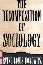 THE DECOMPOSITION OF SOCIOLOGY   1993  PDF电子版封面  0195092562  IRVING LOUIS HOROWITZ 