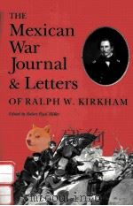 THE MEXICAN WAR JOURNAL AND LETTERS OF RALPH W.KIRKHAM   1991  PDF电子版封面  0890965374  ROBERT RYAL MILLER 