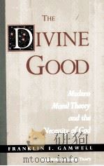 THE DIVINE GOOD:MODERN MORAL THEORY AND THE NECESSITY OF GOD   1990  PDF电子版封面  0870743910  FRANKLIN I.GAMWELL 