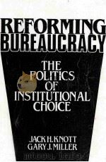 REFORMING BUREAUCRACY:THE POLITICS OF INSTITUTIONAL CHOICE   1987  PDF电子版封面  0137700903   