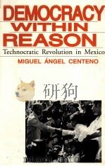 DEMOCRACY WITHIN REASON:TECHNOCRATIC REVOLUTION IN MEXICO   1994  PDF电子版封面  0271010215   