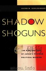 SHADOW SHOGUNS:THE RISE AND FALL OF JAPAN'S POSTWAR POLITICAL MACHINE   1997  PDF电子版封面  0804734577  JACOB M.SCHLESINGER 