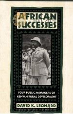 AFRICAN SUCCESSES:FOUR PUBLIC MANAGERS OF KENYAN RURAL DEVELOPMENT   1991  PDF电子版封面  0520070755  DAVID K.LEONARD 
