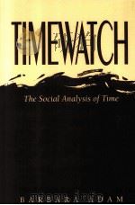 TIMEWATCH:THE SOCIAL ANALYSIS OF TIME   1995  PDF电子版封面  0745614612  BARBARA ADAM 