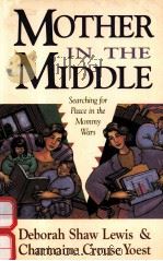 MOTHER IN THE MIDDLE:SEARCHING FOR PEACE IN THE MOMMY WARS   1996  PDF电子版封面  0310206928  DEBORAH SHAW LEWIS CHARMAINE C 