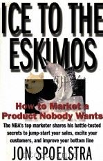 ICE TO THE ESKIMOS:HOW TO MARKET A PRODUCT NOBODY WANTS   1997  PDF电子版封面  0887308511  JON SPOELSTRA 