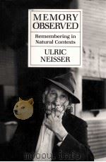 MEMORY OBSERVED:REMEMBERING IN NATURAL CONTEXTS   1982  PDF电子版封面  0716713721  ULRIC NEISSER 