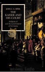 THE KAISER AND HIS COURT:WILHELM II AND THE GOVERNMENT OF GERMANY   1996  PDF电子版封面  0521565049  JOHN C.G.ROHL 