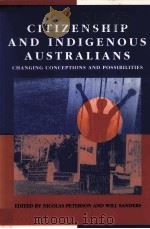 CITIZENSHIP AND INDIGENOUS AUSTRALIANS:CHANGING CONCEPTIONS AND POSSIBILITIES   1998  PDF电子版封面  0521627362  NICOLAS PETERSON WILL SANDERS 