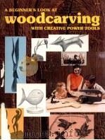 A BEGINNER'S LOOK AT WOODCARVING WITH CREATIVE POWER TOOLS   1974  PDF电子版封面     