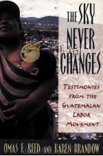 THE SKY NEVER CHANGES:TESTIMONIES FROM THE GUATEMALAN LABOR MOVEMENT   1996  PDF电子版封面  087546355X  THOMAS F.REED KAREN BRANDOW 