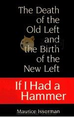 IF I HAD A HAMMER:THE DEATH OF THE OLD LEFT AND THE BIRTH OF THE NEW LEFT   1987  PDF电子版封面  0252063384  MAURICE ISSERMAN 