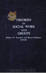 THEORIES OF SOCIAL WORK WITH GROUPS   1976  PDF电子版封面  0231038852  ROBERT W.ROBERTS HELEN NORTHEN 
