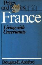 POLICY AND POLITICS IN FRANCE:LIVING WITH UNCERTAINTY   1982  PDF电子版封面  0877222622  DOUGLAS E.ASHFORD 