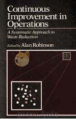 CONTINUOUS IMPROVEMENT IN OPERATIONS:A SYSTEMATIC APPROACH TO WASTE REDUCTION   1991  PDF电子版封面  0915299518  ALAN ROBINSON 