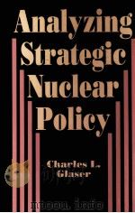 ANALYZING STRATEGIC NUCLEAR POLICY   1990  PDF电子版封面  0691023123  CHARLES L.GLASER 