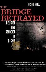THE BRIDGE BETRAYED:RELIGION AND GENOCIDE IN BOSNIA   1996  PDF电子版封面  0520206908  MICHAEL A.SELLS 
