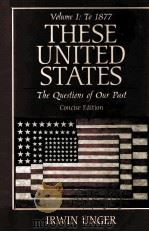 THESE UNITED STATES:THE QUESTIONS OF OUR PAST VOLUME I TO 1877 CONCISE EDITION   1999  PDF电子版封面  0130815497  IRWIN UNGER 